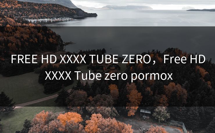 FREE HD XXXX TUBE ZERO,Free HD XXXX Tube zero pormox
