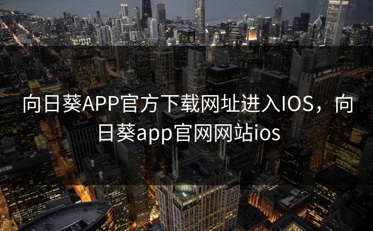 向日葵APP官方下载网址进入IOS,向日葵app官网网站ios