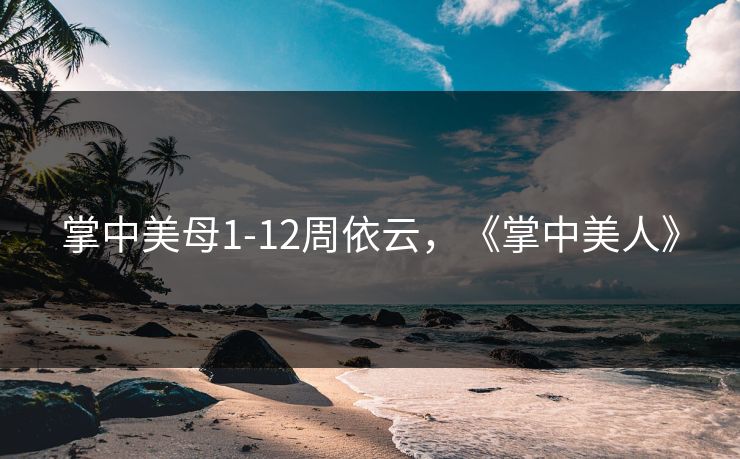 掌中美母1-12周依云，《掌中美人》